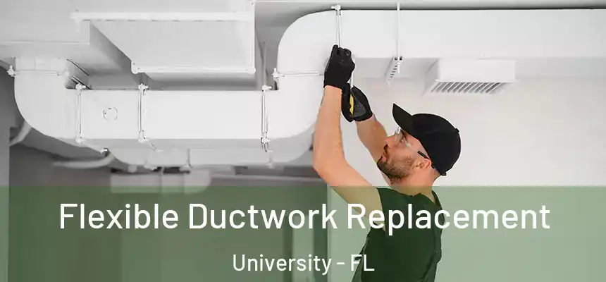 Flexible Ductwork Replacement University - FL